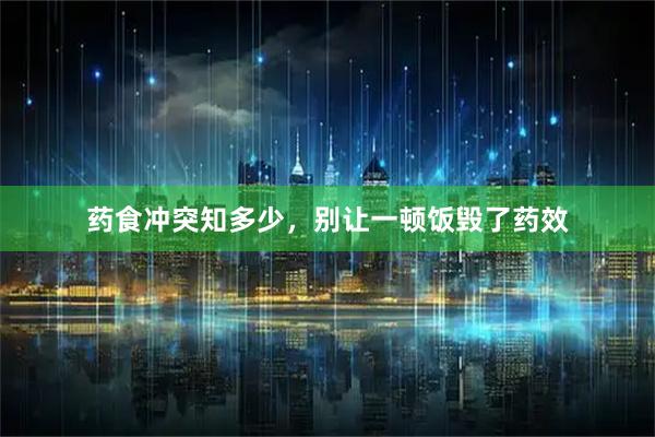 药食冲突知多少，别让一顿饭毁了药效